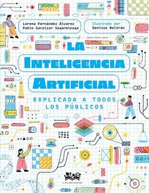 INTELIGENCIA ARTIFICIAL EXPLICADA A TODOS LOS PÚBLICOS, LA | 9788419684257 | BELTRAN, DENISSE / FERNANDEZ ÁLVAREZ, LORENA