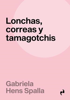 LONCHAS, CORREAS Y TAMAGOTCHIS | 9788410065574 | HENS SPALLA, GABRIELA