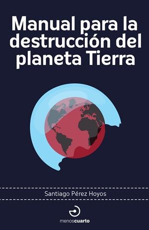 MANUAL PARA LA DESTRUCCIÓN DEL PLANETA TIERRA | 9788419964274 | PEREZ HOYOS, SANTIAGO