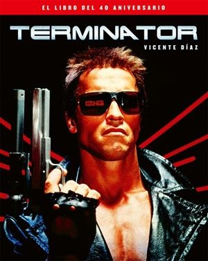TERMINATOR. EL LIBRO DEL 40 ANIVERSARIO | 9788410247239 | DIAZ, VICENTE