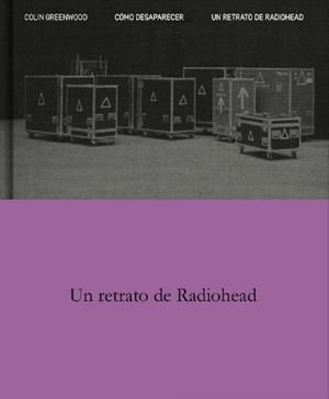 CÓMO DESAPARECER. UN RETRATO DE RADIOHEAD | 9788410249141 | GREENWOOD, COLIN