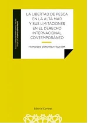 LIBERTAD DE PESCA EN LA ALTA MAR Y SUS LIMITACIONES EN EL DERECHO, LA | 9788413698106 | GUTIÉRREZ FIGUEROA, FRANCISCO