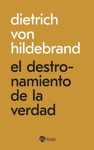 DESTRONAMIENTO DE LA VERDAD | 9788432168529 | VON HILDEBRAND, DIETRICH