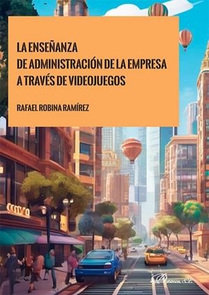 ENSEÑANZA DE ADMINISTRACIÓN DE LA EMPRESA A TRAVÉS DE VIDEOJUEGOS, LA | 9788410706729 | ROBINA RAMÍREZ, RAFAEL