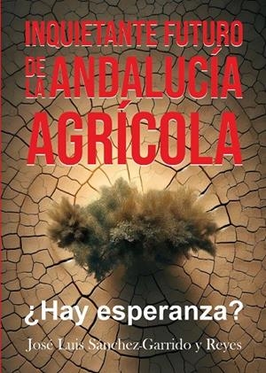 INQUIETANTE FUTURO DE LA ANDALUCIA AGRICOLA HAY ESPERANZA? | 9788410297883 | SÁNCHEZ-GARRIDO Y REYES, JOSÉ LUIS