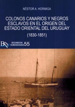 COLONOS CANARIOS Y NEGROS ESCLAVOS EN EL ORIGEN DEL ESTADO ORIENTAL | 9788410092747 | HORMIGA, NÉSTOR A.