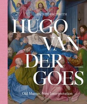 FACE TO FACE WITH HUGO VAN DER GOES – OLD MASTER, NEW INTERPRETATION | 9789464366716 | DEPOORTER, MATTHIAS / DE VISCH, LIEVEN / EVERAARTS, MARIJN
