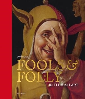 FOOLS & FOLLY IN FLEMISH ART | 9789463887816 | SILVER, LARRY