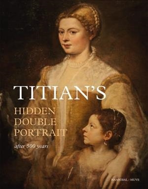 TITIAN'S HIDDEN DOUBLE PORTRAIT AFTER 500 YEARS | 9789463887007 | ANDERSON, JAYNIE / KEITH, LARRY / ARTEMIEVA, IRMA