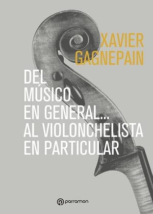 DEL MÚSICO EN GENERAL AL VIOLONCHELISTA EN PARTICULAR | 9788434262928 | GAGNEPAIN, XAVIER