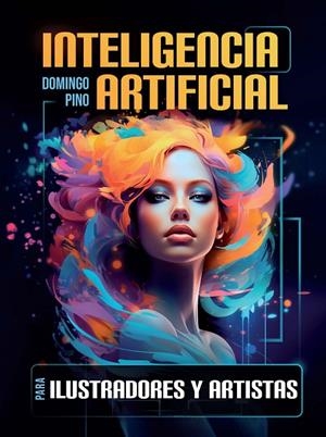 INTELIGENCIA ARTIFICIAL PARA ILUSTRADORES Y ARTISTAS | 9788434262331 | PINO, DOMINGO