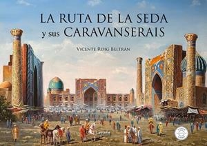 RUTA DE LA SEDA Y SUS CARAVANSERAIS, LA | 9788410689077 | ROIG BELTRAN, VICENTE