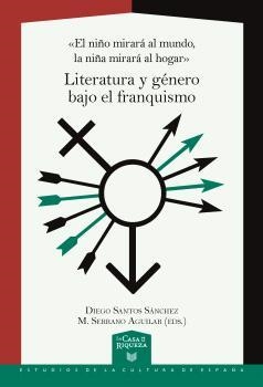 NIÑO MIRARÁ AL MUNDO, LA NIÑA MIRARA AL HOGAR. LITERATURA Y GENERO BAJO EL FRANQUISMO | 9788491922759