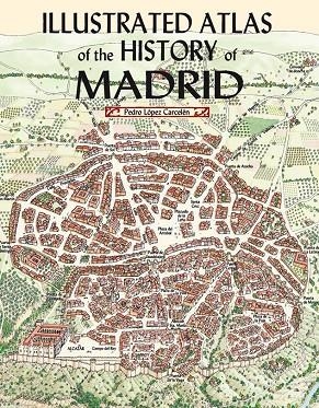 ILLUSTRATED ATLAS OF HISTORY OF MADRID | 9788498735567 | LOPEZ CARCELEN, PEDRO