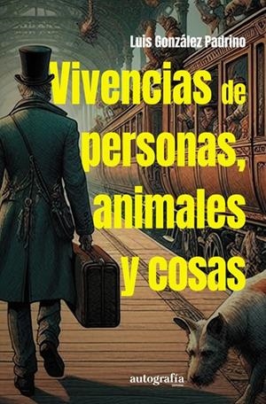 VIVENCIAS DE PERSONAS, ANIMALES Y COSAS | 9788410347892 | GONZALEZ PADRINO, LUIS