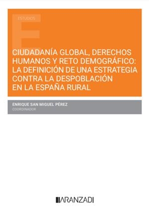 CIUDADANIA GLOBAL, DERECHOS HUMANOS Y RETO DEMOGRÁFICO : LA DEFINICIÓN DE UNA ESTRATEGIA CONTRA LA DESPOBLACIÓN EN LA ESPAÑA RURAL | 9788410788220 | SAN MIGUEL PÉREZ, ENRIQUE