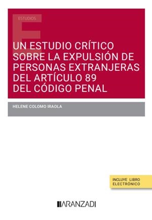 ESTUDIO CRÍTICO SOBRE LA EXPULSIÓN DE PERSONAS EXTRANJERAS DEL ARTÍCULO 89 DEL CÓDIGO PENAL, UN | 9788410788756 | COLOMO IRAOLA, HELENE