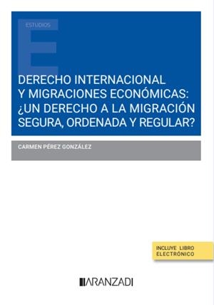 DERECHO INTERNACIONAL Y MIGRACIONES ECONÓMICAS: ¿UN DERECHO A LA MIGRACIÓN SEGURA, ORDENADA Y REGULAR? | 9788411627160 | PÉREZ GONZÁLEZ, CARMEN