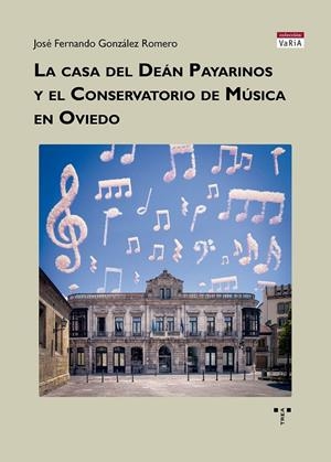 CASA DEL DEÁN PAYARINOS Y EL CONSERVATORIO DE MÚSICA DE OVIEDO, LA | 9788410263550 | GONZALEZ ROMERO, JOSE FERNANDO