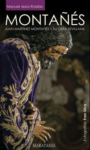 MONTAÑÉS, JUAN MARTÍNEZ MONTAÑÉS Y SU OBRA SEVILLANA | 9788412852011 | ROLDAN SALGUEIRO, MANUEL JESUS