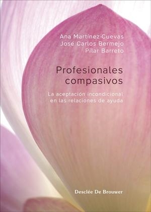 PROFESIONALES COMPASIVOS. LA ACEPTACIÓN INCONDICIONAL EN LAS RELACIONES DE AYUDA | 9788433032782 | MARTÍNEZ CUEVAS, ANA/BERMEJO HIGUERA, JOSÉ CARLOS/BARRETO MARTÍN, Mª DEL PILAR