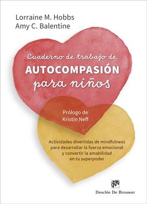 CUADERNO DE TRABAJO DE AUTOCOMPASIÓN PARA NIÑOS. ACTIVIDADES DIVERTIDAS DE MINDFULNESS PARA DESARROLLAR LA FUERZA EMOCIONAL Y CONVERTIR LA AMABILIDAD | 9788433032843 | HOBBS, LORRAINE M./BALENTINE, AMY C.