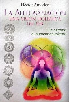AUTOSANACIÓN UNA VISIÓN HOLÍSTICA DEL SER, LA | 9788418801556 | AMODEO, HÉCTOR