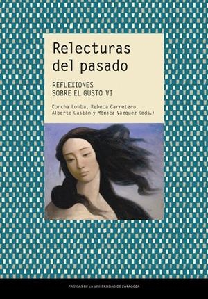 RELECTURAS DEL PASADO. REFLEXIONES SOBRE EL GUSTO VI | 9788413407623 | LOMBA SERRANO, CONCHA/CARRETERO CALVO, REBECA/CASTÁN CHOCARRO, ALBERTO/VÁZQUEZ ASTORGA, MÓNICA