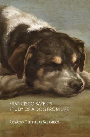 FRANCISCO BAYEU’S STUDY OF A DOG FROM LIFE | 9788418760518 | CENTELLAS SALAMERO, RICARDO
