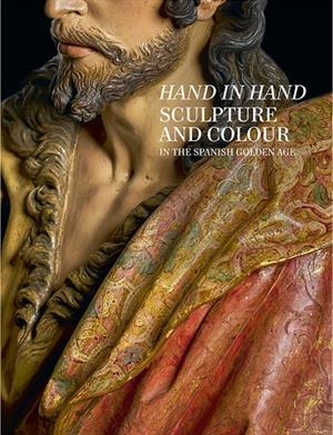 HAND IN HAND. SCULPTURE AND COLOUR IN THE SPANISH GOLDEN AGE | 9788484806288 | ARIAS MARTÍNEZ, MANUEL