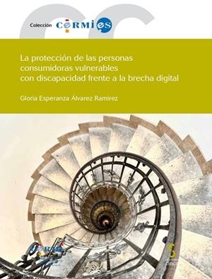 PROTECCIÓN DE LAS PERSONAS CONSUMIDORAS VULNERABLES CON DISCAPACIDAD FRENTE A LA BRECHA DIGITAL, LA | 9788410167216 | ALVAREZ RAMIREZ, GLORIA ESPERANZA
