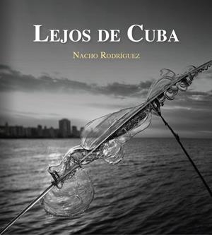 LEJOS DE CUBA | 9788412661842 | RODRIGUEZ RODRIGUEZ, NACHO