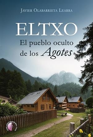 ELTXO. EL PUEBLO OCULTO DE LOS AGOTES | 9788419227805 | OLABARRIETA LEARRA, JAVIER
