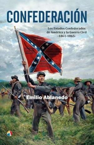 CONFEDERACION LOS ESTADOS CONFEDERADOS DE AMERICA Y LA GUERRA CIVIL  –1861-1865– | 9788497392266 | ABLANEDO, EMILIO