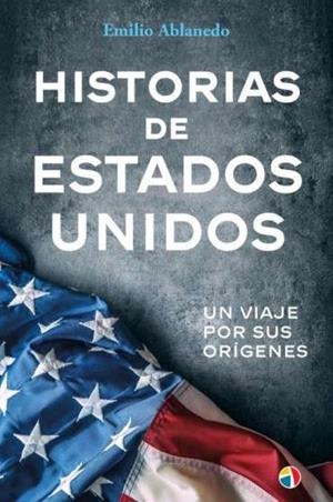 HISTORIAS DE ESTADOS UNIDOS UN VIAJE POR SUS ORIGENES | 9788497392259 | ABLANEDO, EMILIO