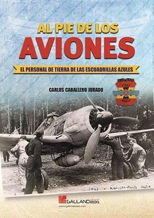 AL PIE DE LOS AVIONES. EL PERSONAL DE TIERRA DE LAS ESCUADRILLAS AZULES | 9788419469601 | CABALLERO JURADO, CARLOS