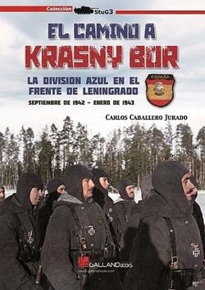 CAMINO A KRASNY BOR, EL. LA DIVISIÓN AZUL EN EL FRENTE DE LENINGRADO | 9788419469656 | CABALLERO JURADO, CARLOS