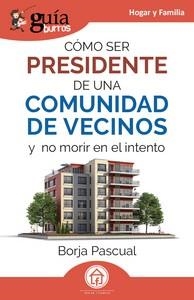 GUÍABURROS : CÓMO SER PRESIDENTE DE UNA COMUNIDAD DE VECINOS | 9788419731883 | PASCUAL, BORJA