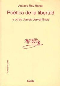 POETICA DE LA LIBERTAD Y OTRAS CLAVES CERVANTINAS | 9788495427946 | REY HAZAS, ANTONIO