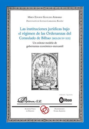 INSTITUCIONES JURÍDICAS BAJO EL RÉGIMEN DE LAS ORDENANZAS DEL CONSULADO DE BILBAO (SIGLOS XV - XIX) | 9788410707917 | GUMUZIO AÑIBARRO, MIREN EDURNE