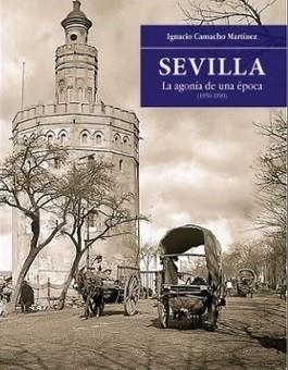 SEVILLA. LA AGONIA DE UNA ÉPOCA (1850-1900) | 9788412540178 | CAMACHO MARTINEZ, IGNACIO