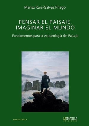 PENSAR EL PAISAJE, IMAGINAR EL MUNDO. FUNDAMENTOS PARA LA ARQUEOLOGÍA DEL PAISAJE | 9788419726124 | RUIZ-GÁLVEZ PRIEGO, MARÍA LUISA
