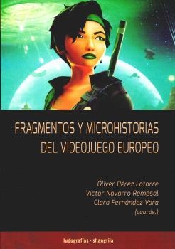 FRAGMENTOS Y MICROHISTORIAS DEL VIDEOJUEGO EUROPEO | 9788412893526 | PÉREZ LATORRE, ÓLIVER