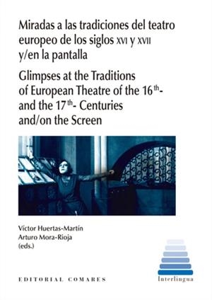 MIRADAS A LAS TRADICIONES DEL TEATRO EUROPEO DE LOS SIGLOS XVI Y XVII Y EN LA PANTALLA | 9788413698083 | HUERTAS MARTIN, VICTOR / MORA RIOJA, ARTURO