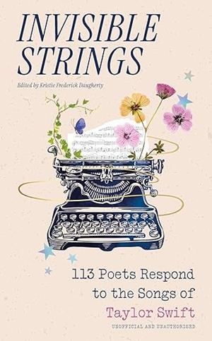 INVISIBLE STRINGS: 113 POETS RESPOND TO THE SONGS OF TAYLOR SWIFT | 9781035427352