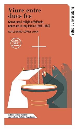 VIURE ENTRE DUES FES. CONVERSOS I RELIGIÓ A VALÈNCIA ABANS DE LA INQUISICIÓ (1391-1450) | 9788411560658 | LÓPEZ JUAN, GUILLERMO