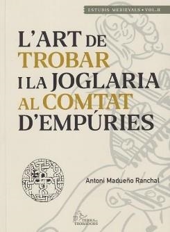 ART DE TROBAR I LA JOGLARIA AL COMTAT D'EMPÚRIES, L' | 9788488451378 | MADUEÑO, ANTONI