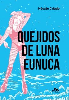 QUEJIDOS DE LUNA EUNUCA | 9788412400243 | CRIADO, HÉCATE