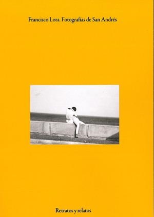 FRANCISCO LORA. FOTOGRAFÍAS DE SAN ANDRÉS. RETRATOS Y RELATOS | 9788412868517 | MARTIN, MABEL / RIVERON, ABRAHAM