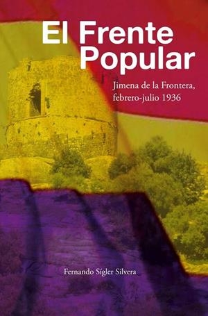 FRENTE POPULAR, EL. JIMENA DE LA FRONTERA, FEBRERO-JULIO 1936 | 9788412830637 | SIGLER SILVERA, FERNANDO